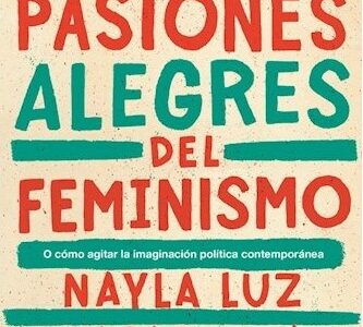 Las pasiones alegres del feminismo o como agitar la imaginación política contemporánea