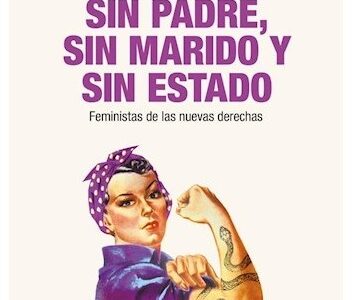 Sin padre, sin marido y sin estado : feministas de las nuevas derechas