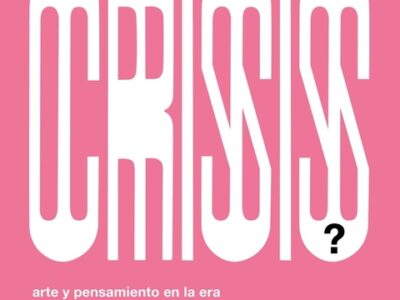 Hay algo que no esté en crisis? : arte y pensamiento en la era del cambio acelerado y sin ley