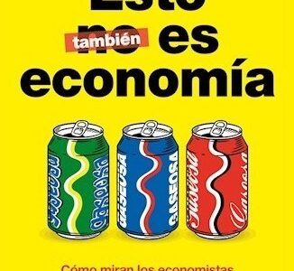 Esto también es economía : cómo miran los economistas nuestras vidas y nuestras decisiones