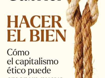 Hacer el bien: como el capitalismo ético puede crear un nuevo contrato