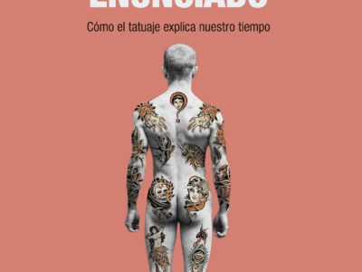 El cuerpo enunciado : como el tatuaje explica nuestro tiempo