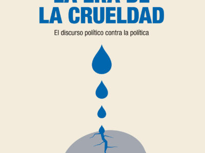 La era de la crueldad : el discurso político contra la política