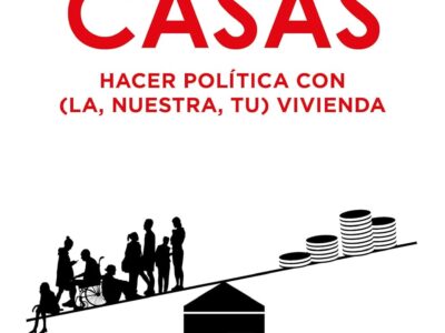 Casas : hacer política con (la, nuestra, tu) vivienda