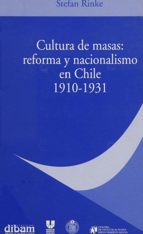 Cultura de masas : reforma y nacionalismo en Chile, 1910-1931