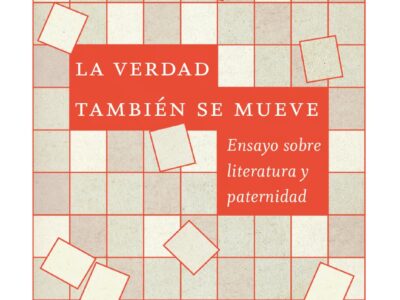 La verdad también se mueve : ensayo sobre literatura y paternidad
