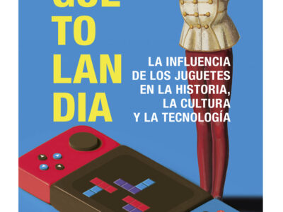 Juguetolandia: la influencia de los juguetes en la historia, la cultura y la tecnología