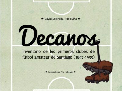 Decanos : inventario de los primeros clubes de fútbol amateur de Santiago (1897-1933)